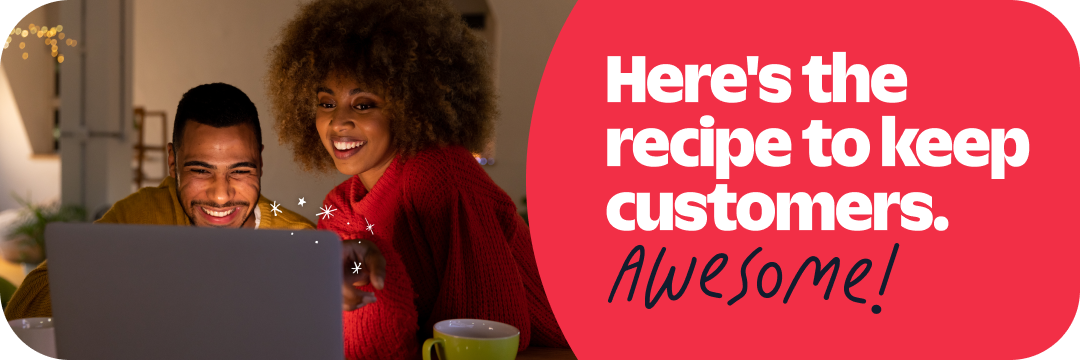 Here's the recipe to keep customers. Awesome!